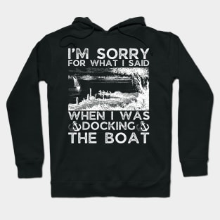 I’m sorry for what I said when I was docking the boat Hoodie